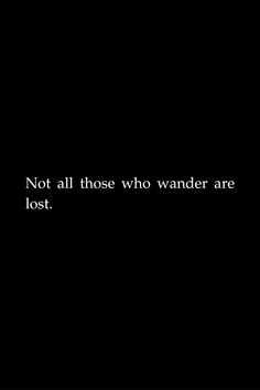 a black background with the words not all those who wander are lost