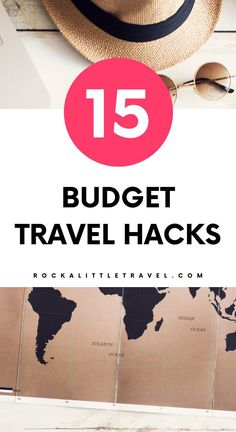 a hat and sunglasses on top of a map with the words 15 budget travel hacks