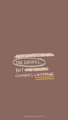 a quote that reads, nothing changes the gospel but things happen to change everything else