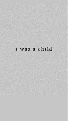 the words i was a child written in black ink on a gray paper with a white background