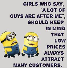 two minion characters with the caption girls who say alot of guys are after me, should keep in mind that prices always attract