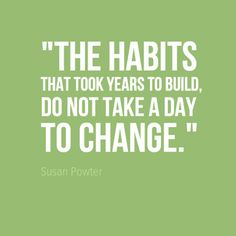 the quote from susan potter about the habitts that took years to build, don't take a day to change