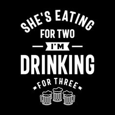 she's eating for two i'm drinking for three t - shirt design