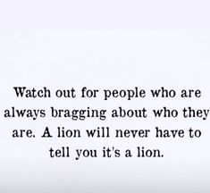 an image of a quote that says watch out for people who are always braging about who they are