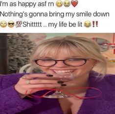 a woman wearing glasses holding a wine glass in front of her face with the caption saying, i'm as happy asm nn nothing's going bring my smile down