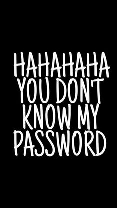 the words hahaha you don't know my password are white on black