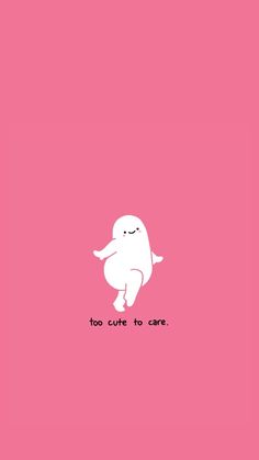 a pink background with an image of a ghost in the center and words too cute to care on it