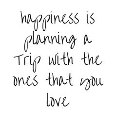 a black and white quote with the words happiness is planning a trip with the ones that you love