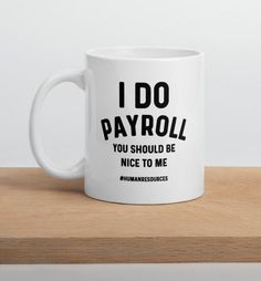 a white coffee mug that says i do payroll you should be nice to me