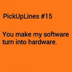 an orange background with the words pick up lines 15 you make my software turn into hardware