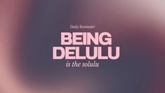 the words being delulu is the soulu on a blurry purple background