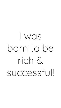 the words i was born to be rich and successful are shown in black on a white background