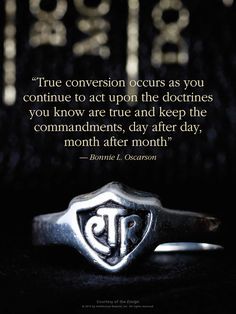 a ring with the words true conversation occurs as you continue to act upon the clothes you know are true and keep the commandments, day after