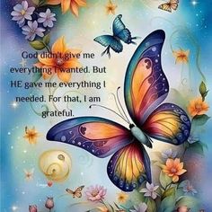 a colorful butterfly with the words god always give me everything i wanted but he gave me everything i needed for that, i am grateful