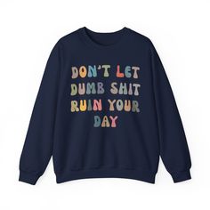 Don't Let Dumb Shit Ruin Your Day Sweatshirt, Motivational Therapy Sweatshirt, Mental Health Awareness Sweatshirt, Funny Sweatshirt 💫Ideal for any situation, a unisex heavy blend crewneck sweatshirt is pure comfort. 💫 Made with a medium-heavy fabric blend of 50% cotton and 50% polyester, this sweatshirt feels cozy and is the perfect choice for those colder months. 💫 Made using 100% ethically grown US cotton. Gildan is also a proud member of the US Cotton Trust Protocol ensuring ethical and su Funny Text Crew Neck Sweatshirt For Fall, Fall Sweatshirt With Funny Text And Crew Neck, Crew Neck Sweatshirt With Funny Text For Fall, Fall Crew Neck Sweatshirt With Funny Text, Funny Crew Neck Sweatshirt With Print, Funny Letter Print Crew Neck Sweater, Funny Letter Print Sweater With Crew Neck, Funny Slogan Crew Neck Sweatshirt, Funny Slogan Sweatshirt With Crew Neck