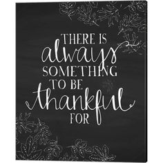 a chalkboard with the words, there is always something to be grateful for on it