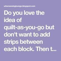 the words do you love the idea of quilt - as - you - go but don't want to add strips between each block then