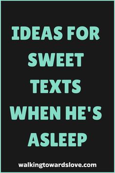 the words ideas for sweet texts when he's asleep are in green and black