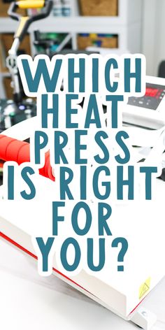 the words which heat press is right for you? on top of a white table