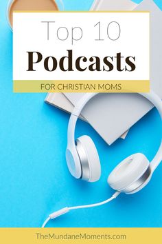 headphones and books on a blue background with the title top 10 podcasts for christian moms