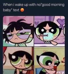 cartoon faces with green eyes and the caption that says, when i wake up with no good morning baby text