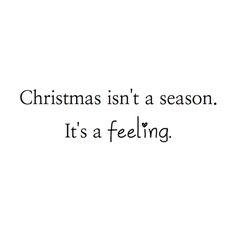 the words christmas isn't a season, it's a feeling on a white background