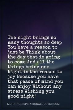 the night brings so many thoughtings so deep you have a reason to just think about the day that is going to come and all the things