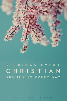 the words 7 things every christian should do every day on a blue background with pink flowers