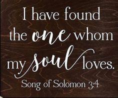 a wooden sign that says i have found the one whom my soul loves song of solomon 3 4