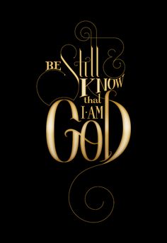 a black background with gold lettering that says, be still and know that i am god