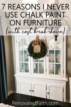 a white china cabinet with wreath on top and the words 7 reasons i never use chalk paint on furniture