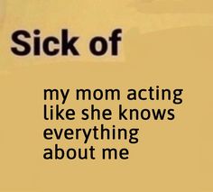 the words stick of my mom acting like she knows everything about me