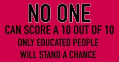 a pink sign that says no one can score a 10 out of 10 only educated people will stand a chance