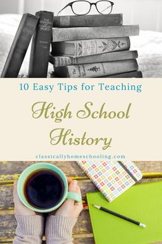 a stack of books and a cup of coffee with the title 10 easy tips for teaching high school history