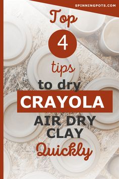 the top 4 tips to dry crayoa air dry clay quickly