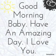 the words good morning baby have an amazing day i love you in black and white