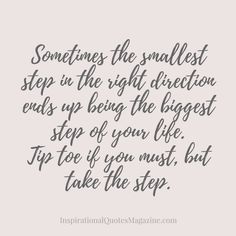 a quote that says, sometimes the smallest step in the right direction ends up being the biggest