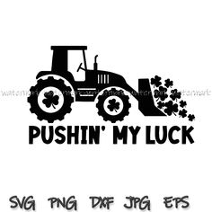 a tractor with clover leaves on it and the words pushin'my luck in black