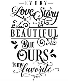 a quote that says every love story is beautiful but ours is my favorite on it