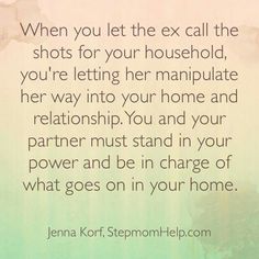 a quote that says, when you let the ex call the shots for your houseplid, you're letting her manipulate