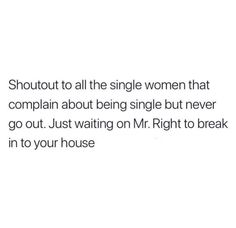 a woman is standing in front of a white wall with the words, shutout to all the single women that complain about being single but never go out just waiting on mr right to break in your house