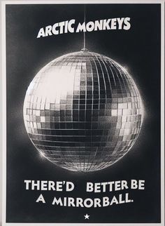 an advertisement for the arctic monkeys featuring a mirror ball hanging from a string with words that read, there'd better be a mirrorball