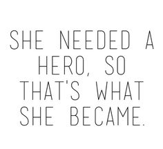 the words she needed a hero so that's what she become