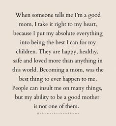 a poem written in black and white that reads, when someone tells me i'm a good mom, i take it right to my heart