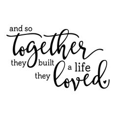 a quote that says and so together they built a life loved on the side of a white background