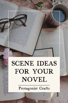 an open book with glasses on top and the title scene ideas for your novel protagonis crafts