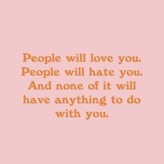 a pink background with an orange text that says people will love you people will hate you and none of it will have anything to do with you