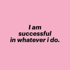 the words i am successful in whatever i do on a pink background with black lettering