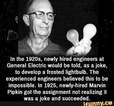 an old man with glasses is holding a light bulb in his right hand and the caption reads, in the 1920s, newly third engineers at general electric would be told