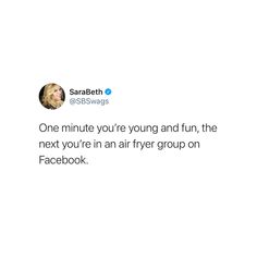 a twitter post with the caption one minute you're young and fun, the next you're in an air fryer group on facebook